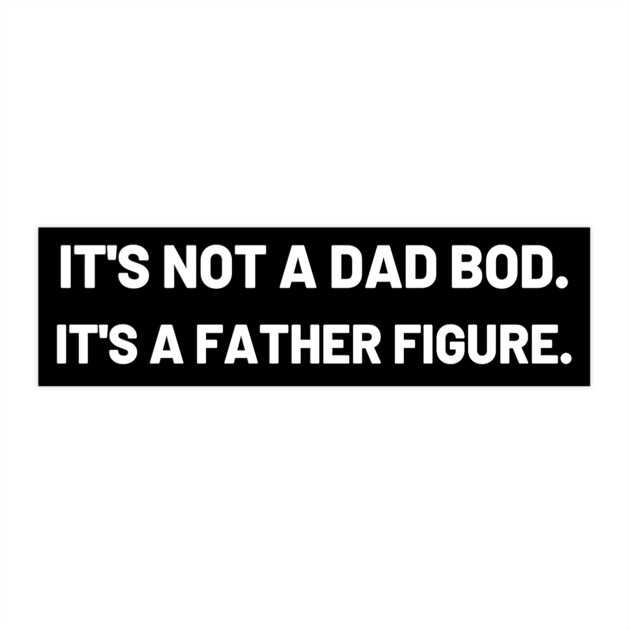 It's Not a Dad Bod, It's a Father Figure Bumper Sticker