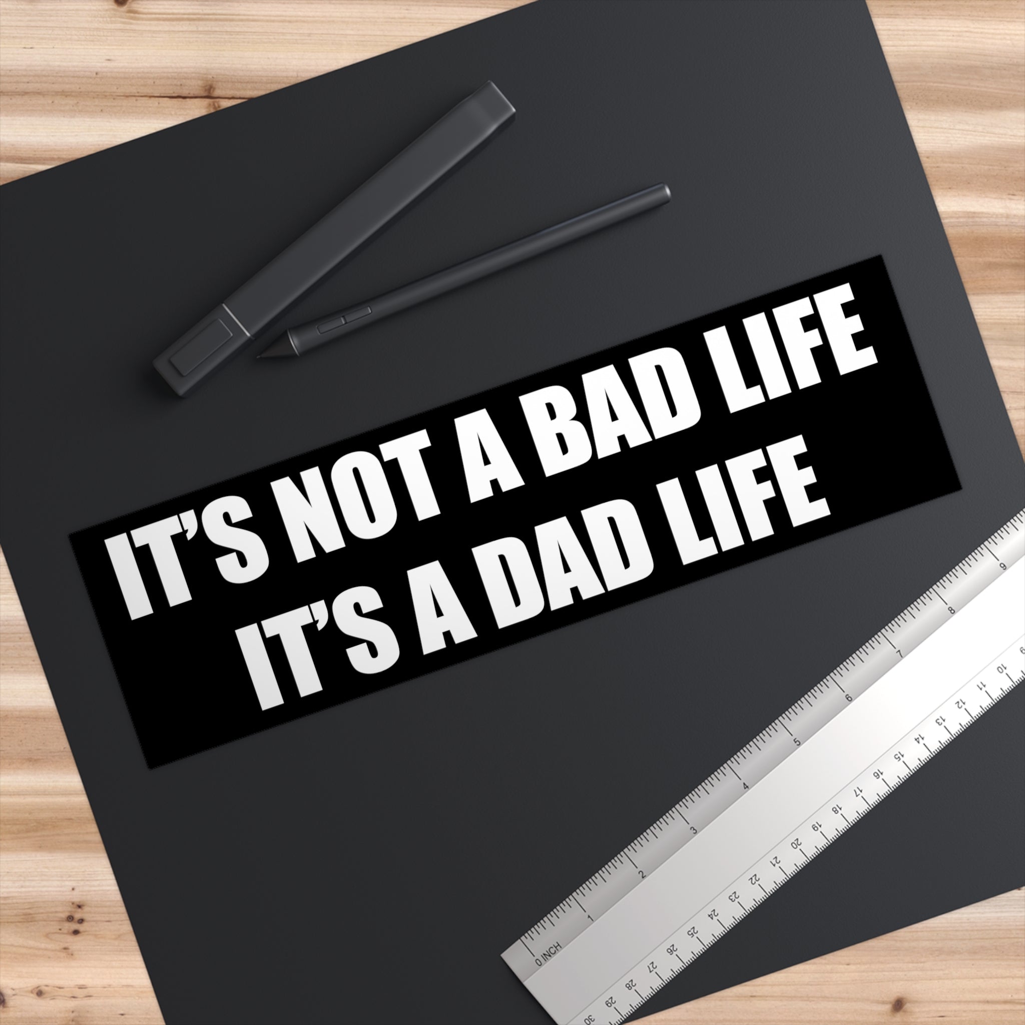 It's Not a Bad Life, It's a Dad Life Bumper Sticker